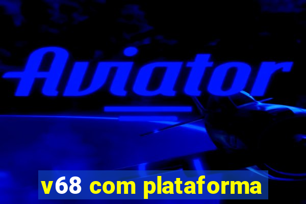 v68 com plataforma